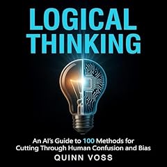 Logical Thinking: An AI&rsquo;s Guide to 100 Methods for Cutting Through Human Confusion and Bias Audiolibro Por Quinn Voss arte de portada