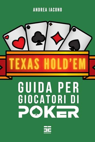 Texas Hold'em: Guida per Giocatori di Poker Principianti e Intermedi: Sviluppa Abilità, Strategia e Sicurezza al Tavolo Verde per Diventare un Esperto del Poker Texas Hold'em
