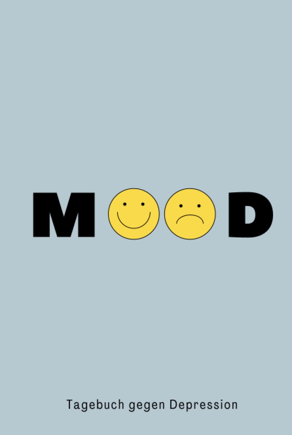Mood - Tagebuch Gegen Depression: Umfassendes 5 Minuten Selbsthilfe Tagebuch zum Ausfüllen für Erwachsene und Teenager mit einfach zu folgenden Vorlagen um Depression zu überwinden (German Edition)