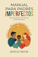 Manual para padres imperfectos: Solo presentes, humanos y comprometidos (Spanish Edition) 1969583002 Book Cover