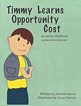 Timmy Learns Opportunity Cost: An Early Childhood Economics Lesson!: Childrens Kids Book for Homeschooling Learning Math Introduction Everyday Basics