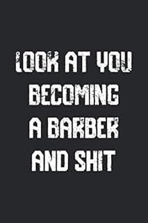 Look at you becoming A Barber And Shit Funny Barber Notebook Graduation gift: Notebook/Journal Track Lessons, Homebook To Define Goals & Record Progress And To do list | 6
