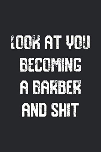 Look at you becoming A Barber And Shit Funny Barber Notebook Graduation gift: Notebook/Journal Track Lessons, Homebook To Define Goals & Record Progress And To do list | 6