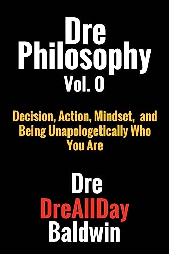 Dre Philosophy Vol. 0: Decision, Action, Mindset, and Being Unapologetically Who You Are
