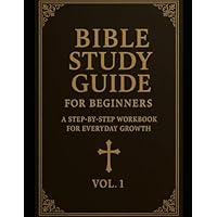 Bible Study Guide for Beginners: A Step-by-Step Workbook for Everyday Growth.