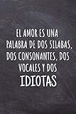  EL amor es una palabra de dos silabas, dos consonantes, dos vocales y dos idiotas: Libretas para apuntes. Cuaderno Chistoso, Material Escolar