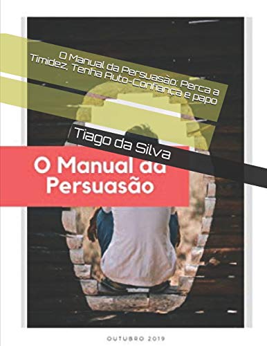 O Manual da Persuasão: Perca a Timidez, Tenha Auto-Confiança e papo (Portuguese Edition)