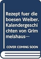 Rezept für die bösen Weiber. Kalendergeschichten von Grimmelshausen bis Brecht 3872940201 Book Cover