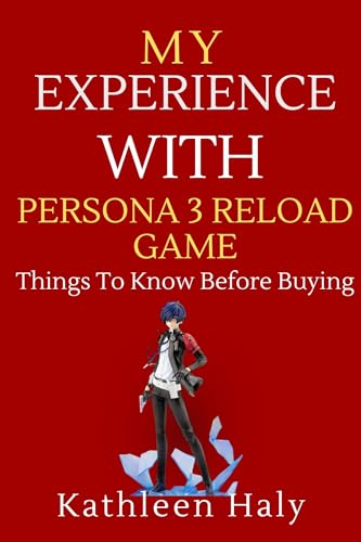 My Experience With Persona 3 Reload Game: Things To Know Before Buying (Kathleen Haly's Documentary Book 6)