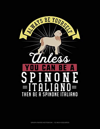 Always Be Yourself Unless You Can Be A Spinone Italiano Then Be A Spinone Italiano: Graph Paper Notebook - 1/2 Inch Squares