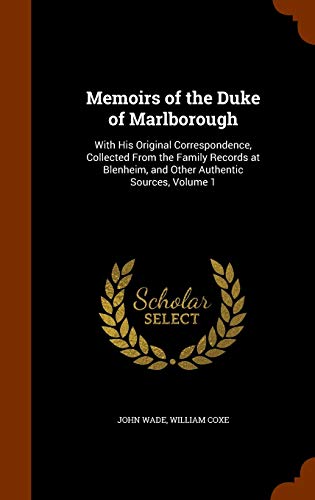 Memoirs of the Duke of Marlborough: With His Original Correspondence, Collected From the Family Records at Blenheim, and Other Authentic Sources, Volume 1
