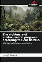 The nightmare of environmental progress, according to Genesis 2:15: Nature protection and natural disasters 6208725348 Book Cover