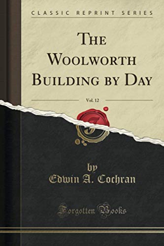 The Woolworth Building by Day, Vol. 12 (Classic Reprint)