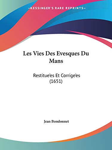 Les Vies Des Evesques Du Mans: Restitue'es Et Corrige'es (1651) (French Edition)