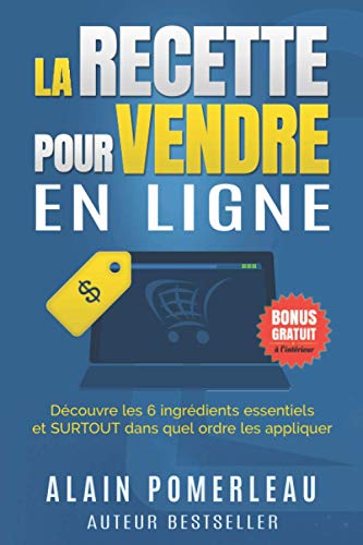 La recette pour vendre en ligne: Découvre les 6 ingrédients essentiels et SURTOUT dans quel ordre les appliquer (French Edition)