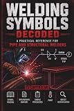 Welding Symbols Decoded: A Practical Reference for Pipe and Structural Welders: Symbol Reading, WPS/PQR/WPQ Anatomy, Sample Procedures, PWHT, and Defect Identification