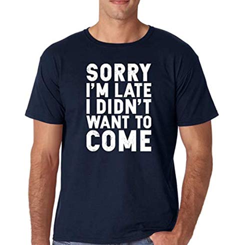 Men's Sorry I'm Late I Didn't Want to Come - Funny Sarcastic Graphic Tee (Navy Blue, X-Large)