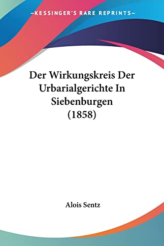 Der Wirkungskreis Der Urbarialgerichte In Siebenburgen (1858) (German Edition)