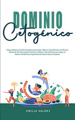 Dominio Cetogénico: ¡Siga el Régimen de Dieta Cetogénica Avanzada / Baja en Carbohidratos que Muchos Atletas de Alto Desempeño, Hombres y Mujeres, han ... Guía de Dieta Completa! (Spanish Edition)