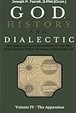 God, History, and Dialectic, Volume IV: The Apparatus