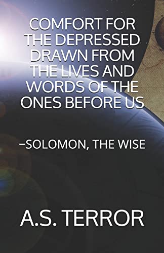 COMFORT FOR THE DEPRESSED DRAWN FROM THE LIVES AND WORDS OF THE ONES BEFORE US: −SOLOMON, THE WISE