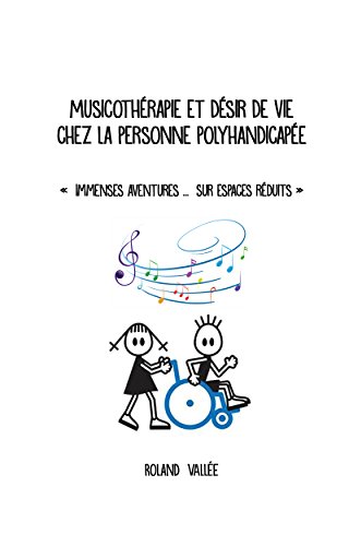 Musicothérapie et désir de vie chez la personne polyhandicapée: Immenses aventures... Sur espaces réduits
