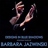 Designs in Blue Shadows (Chamber Music of Barbara Jazwinski)