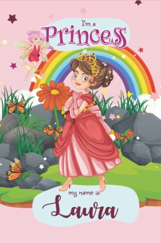 I Am A Princess My Name Is Laura: Cute Personalized Princess Gifts For Girls, Princess I Am A Princess My Name Is Laura Journal , Great Gift For I Am 