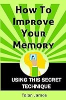 How To Improve Your Memory: Using This Secret Technique 1511602503 Book Cover