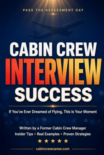 Cabin Crew Interview Success: 200+ Sample Answers, Role Plays, Group Discussions, English Tests and Insider Tips to Help You Pass the Flight Attendant Interview with Top Airlines