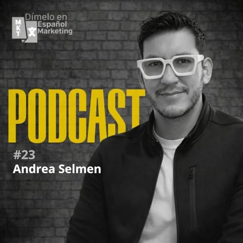 Andrea Selmen | El marketing est&aacute; roto (y as&iacute; se arregla) | #23 | Erick Mil&aacute;n | Mundial de f&uacute;tbol