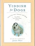 Yiddish for Dogs: Chutzpah, Feh!, Kibbitz, and More: Every Word Your Canine Needs to Know