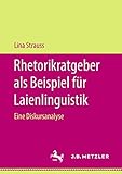 Rhetorikratgeber als Beispiel für Laienlinguistik: Eine Diskursanalyse