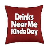 Drinks Near Me Kinda Day Funny Saying Drinking Throw Pillow