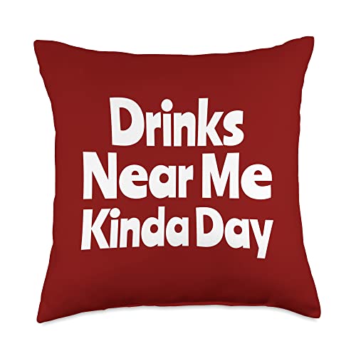 Drinks Near Me Kinda Day Funny Saying Drinking Throw Pillow