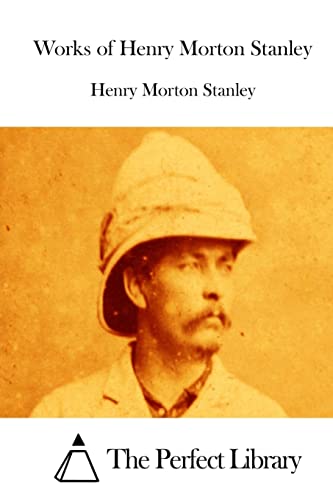 Works of Henry Morton Stanley (Perfect Library)