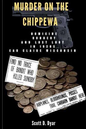 Murder on the Chippewa: Homicide, Robbery and Lost Loot in 1920s Eau Claire Wisconsin
