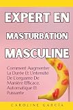 Expert En Masturbation Masculine: Comment Augmenter La Durée Et L'intensité De L'orgasme De Manière Efficace, Automatique Et Puissante