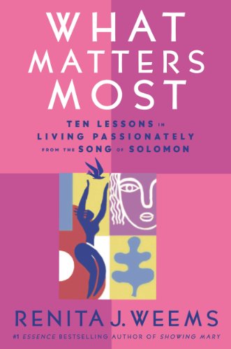 What Matters Most: Ten Lessons in Living Passionately from the Song of Solomon