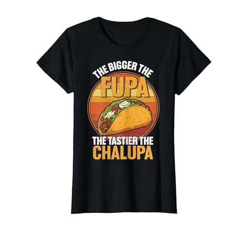 Bigger The FUPA Tastier The Chalupa Funny Food Lovers T-Shirt, Women, Black, Medium