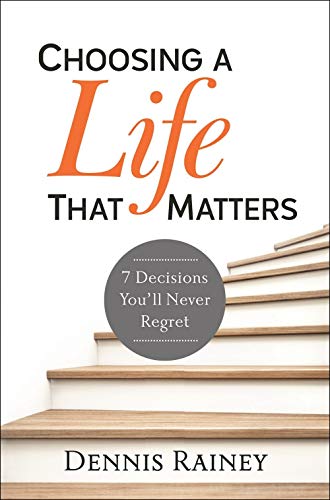 Choosing a Life That Matters: 7 Decisions You'll Never Regret