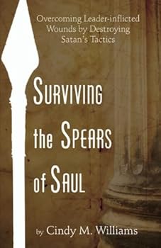 Paperback Surviving the Spears of Saul: Overcoming Leader-Inflicted Wounds by Sestroying Satan's Tactics Book