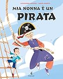  Mia nonna è un pirata. Ediz. a colori (Feltrinelli Junior Illustrati)