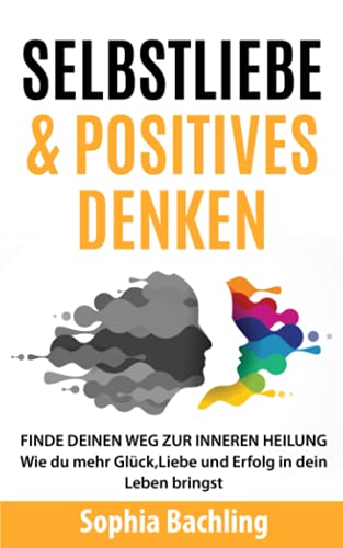 SELBSTLIEBE&POSITIVES DENKEN : *FINDE DEINEN WEG ZUR INNEREN HEILUNG*: Wie du mehr Glück,Liebe und Erfolg in dein Leben bringst/Zehn schnelle Tricks für mehr Selbstliebe (Ratgeber Selbstliebe lernen)