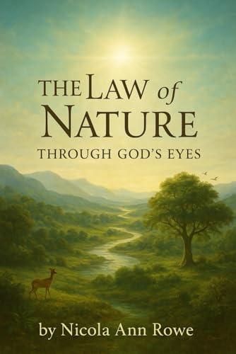 The Law of Nature Through God’s Eyes: Living in Harmony with God’s Natural Laws