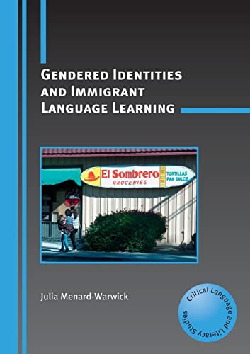 Gendered Identities and Immigrant Language Learning (Critical Language and Literacy Studies, 4)