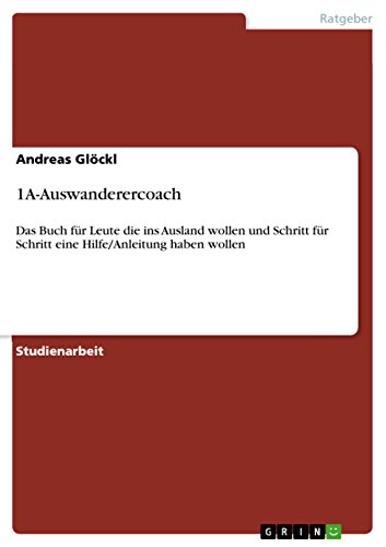 1A-Auswanderercoach: Das Buch für Leute die ins Ausland wollen und Schritt für Schritt eine Hilfe/Anleitung haben wollen (German Edition)