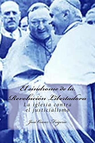 El síndrome de la Revolución Libertadora: La iglesia contra el justicialismo (Spanish Edition)