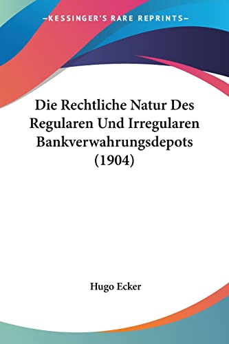 Die Rechtliche Natur Des Regularen Und Irregularen Bankverwahrungsdepots (1904) (English and German Edition)