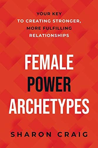 Female Power Archetypes: Your key to creating stronger, more fulfilling